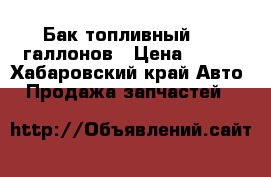 Бак топливный 100 галлонов › Цена ­ 100 - Хабаровский край Авто » Продажа запчастей   